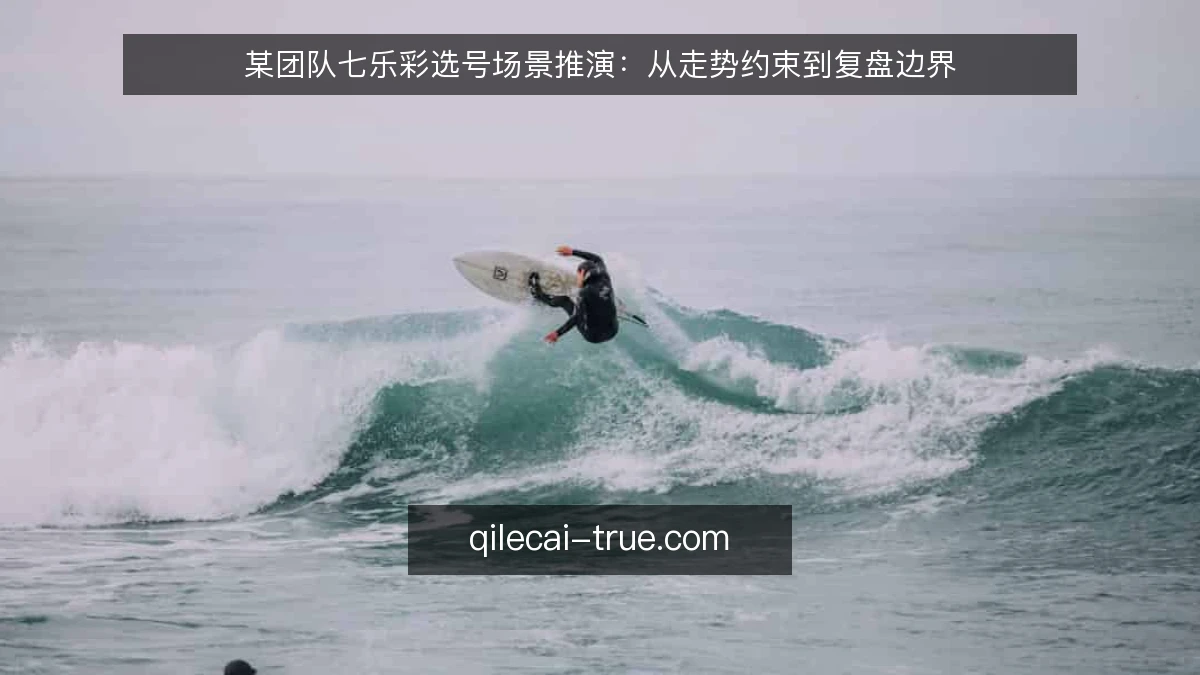 某团队七乐彩选号场景推演：从走势约束到复盘边界