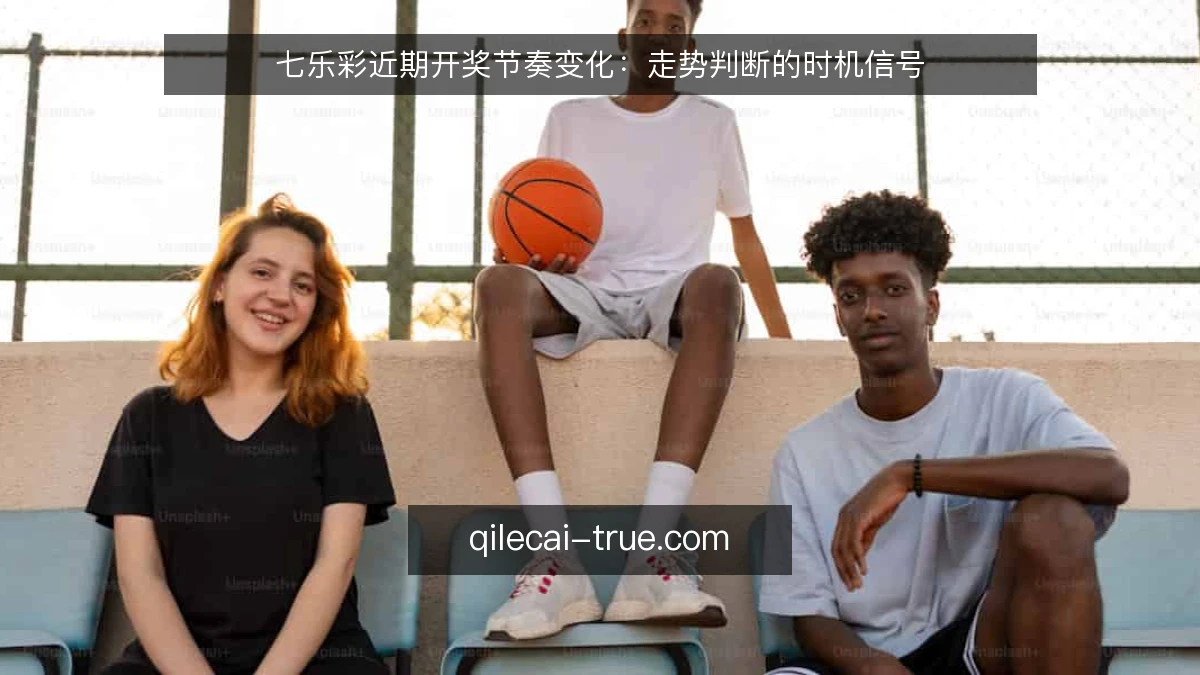 七乐彩近期开奖节奏变化：走势判断的时机信号
