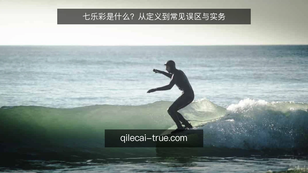 七乐彩是什么?从定义到常见误区与实务